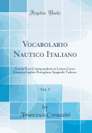 Vocabolario Nautico Italiano, Vol. 3: Con Le Voci Corrispondenti in Latino Greco Francese Inglese Portoghese Spagnolo Tedesco (Classic Reprint)