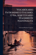Vocabolario Patronimico Italiano; O Sia, Adjettivario Italiano Di Nazionalit