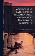 Vocabolario Patronimico Italiano; O Sia, Adjettivario Italiano Di Nazionalit?