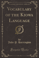 Vocabulary of the Kiowa Language (Classic Reprint)