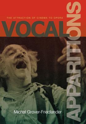 Vocal Apparitions: The Attraction of Cinema to Opera - Grover-Friedlander, Michal