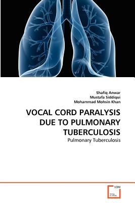 Vocal Cord Paralysis Due to Pulmonary Tuberculosis - Anwar, Shafiq, and Siddiqui, Mustafa, and Mohsin Khan, Mohammad