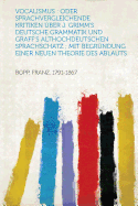 Vocalismus: Oder Sprachvergleichende Kritiken Uber J. Grimm's Deutsche Grammatik Und Graff's Althochdeutschen Sprachschatz; Mit Be