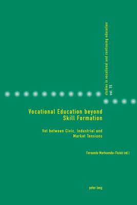 Vocational Education beyond Skill Formation: VET between Civic, Industrial and Market Tensions - Gonon, Philipp, and Heikkinen, Anja, and Marhuenda-Fluix, Fernando (Editor)