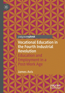 Vocational Education in the Fourth Industrial Revolution: Education and Employment in a Post-Work Age