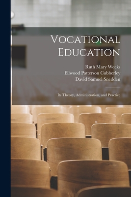 Vocational Education: Its Theory, Administration, and Practice - Weeks, Ruth Mary, and Cubberley, Ellwood Patterson, and Snedden, David Samuel