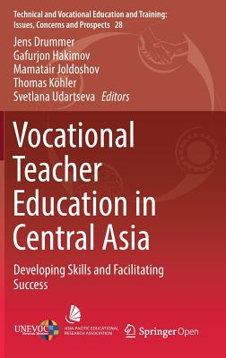 Vocational Teacher Education in Central Asia: Developing Skills and Facilitating Success - Drummer, Jens (Editor), and Hakimov, Gafurjon (Editor), and Joldoshov, Mamatair (Editor)