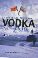 Vodka on Ice: A Year with the Russians in Antarctica