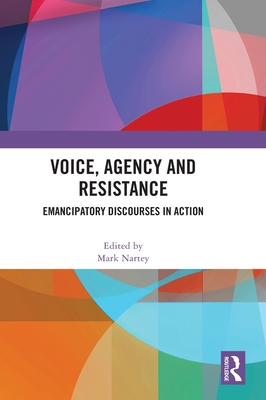 Voice, Agency and Resistance: Emancipatory Discourses in Action - Nartey, Mark (Editor)