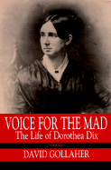 Voice for the Mad: The Life of Dorothea Dix - Gollaher, David L