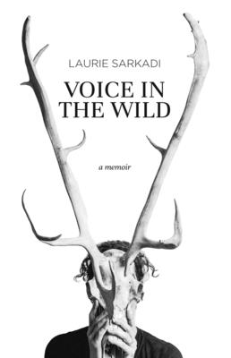 Voice in the Wild: A Memoir - Sarkadi, Laurie