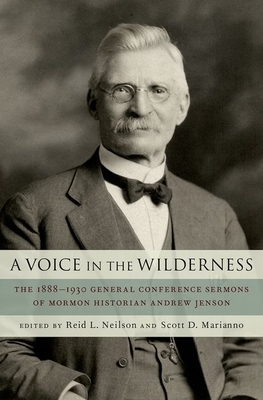 Voice in the Wilderness: The 1888-1930 General Conference Sermons of Mormon Historian Andrew Jenson - Neilson, Reid (Editor), and Marianno, Scott (Editor)