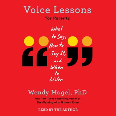 Voice Lessons for Parents: What to Say, How to Say It, and When to Listen - Mogel Phd, Wendy (Read by)