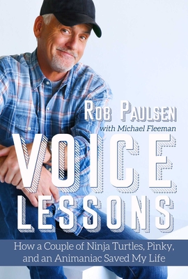 Voice Lessons: How a Couple of Ninja Turtles, Pinky, and an Animaniac Saved My Life - Paulsen, Rob, and Fleeman, Michael