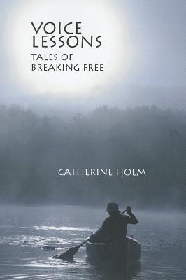 Voice Lessons: Tales of Breaking Free - Holm, Catherine