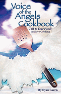 Voice of the Angels Cookbook - Talk to Your Food! Intuitive Cooking