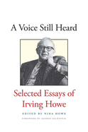 Voice Still Heard: Selected Essays of Irving Howe
