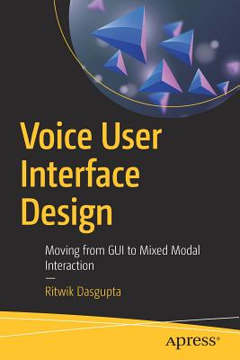 Voice User Interface Design: Moving from GUI to Mixed Modal Interaction - Dasgupta, Ritwik