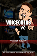 Voiceovers: A Super Business   A Super Life: The cozy stressful beautiful harried awesome funny magically super life of a mild-mannered Voiceover Businessman