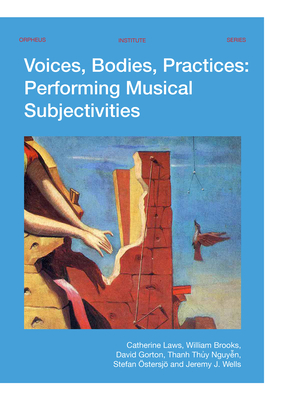 Voices, Bodies, Practices: Performing Musical Subjectivities - Laws, Catherine, and Brooks, William, and Gorton, David