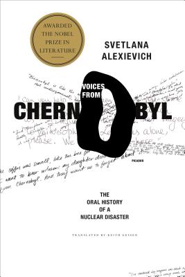 Voices from Chernobyl: The Oral History of a Nuclear Disaster - Alexievich, Svetlana, and Gessen, Keith (Translated by)