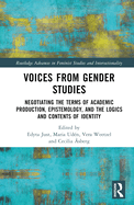 Voices from Gender Studies: Negotiating the Terms of Academic Production, Epistemology, and the Logics and Contents of Identity