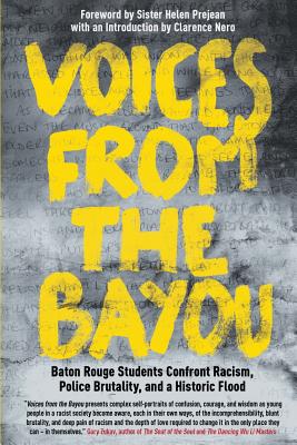 Voices from the Bayou: Baton Rouge Students Confront Racism, Police Brutality, and a Historic Flood - Prejean, Sister Helen (Foreword by), and Nero, Clarence (Introduction by), and Students, Baton Rouge