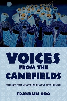 Voices from the Canefields: Folksongs from Japanese Immigrant Workers in Hawai'i - Odo, Franklin