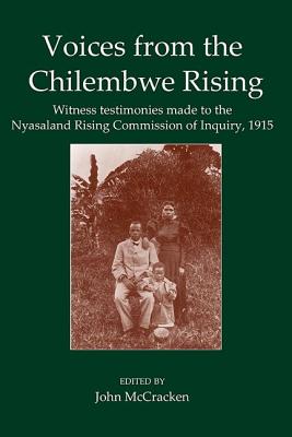 Voices from the Chilembwe Rising: Witness Testimonies made to the Nyasaland Rising Commission of Inquiry, 1915 - McCracken, John (Editor)