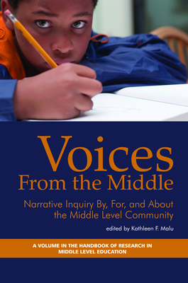 Voices from the Middle: Narrative Inquiry By, for and about the Middle Level Community - Malu, Kathleen F. (Editor)