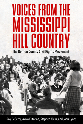 Voices from the Mississippi Hill Country: The Benton County Civil Rights Movement - Deberry, Roy, and Futorian, Aviva, and Klein, Stephen