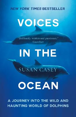 Voices in the Ocean: A Journey into the Wild and Haunting World of Dolphins - Casey, Susan
