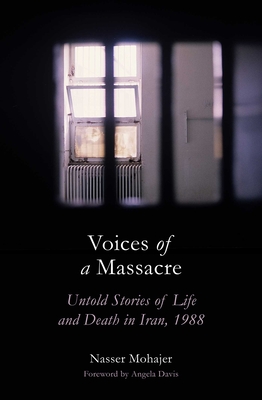 Voices of a Massacre: Untold Stories of Life and Death in Iran, 1988 - Mohajer, Nasser, and Davis, Angela Y (Foreword by)