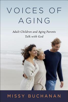 Voices of Aging: Adult Children and Aging Parents Talk with God - Buchanan, Missy