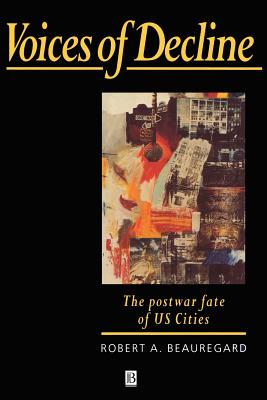 Voices of Decline - The Postwar Fate of Us Cities - Beauregard, Robert A