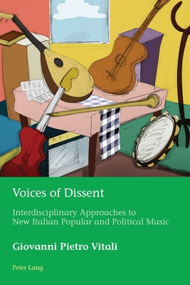 Voices of Dissent: Interdisciplinary Approaches to New Italian Popular and Political Music - Azrad, Hugo, and Schmid, Marion, and Vitali, Giovanni Pietro