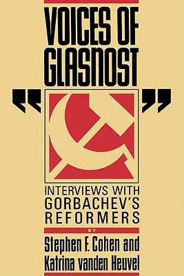 Voices of Glasnost: Interviews with Gorbachev's Reformers - Cohen, Stephen F, PH.D., and Heuvel, Katrina