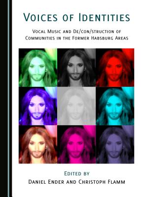 Voices of Identities: Vocal Music and De/con/struction of Communities in the Former Habsburg Areas - Ender, Daniel (Editor)