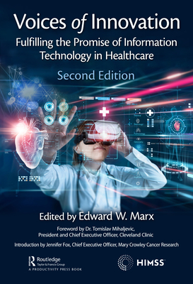 Voices of Innovation: Fulfilling the Promise of Information Technology in Healthcare - Marx, Edward W (Editor)