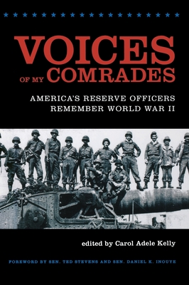 Voices of My Comrades: America's Reserve Officers Remember World War II - Kelly, Carol Adele (Editor), and Stevens, Ted, Sen. (Foreword by), and Inouye, Daniel K (Foreword by)