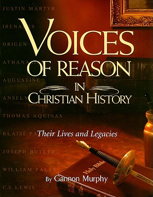 Voices of Reason in Christian History: The Great Apologists: Their Lives and Legacies - Murphy, Gannon