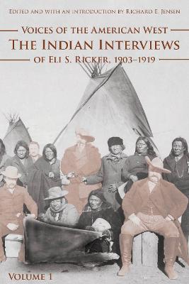 Voices of the American West, Volume 1: The Indian Interviews of Eli S. Ricker, 1903-1919 - Ricker, Eli S, and Jensen, Richard E (Introduction by)