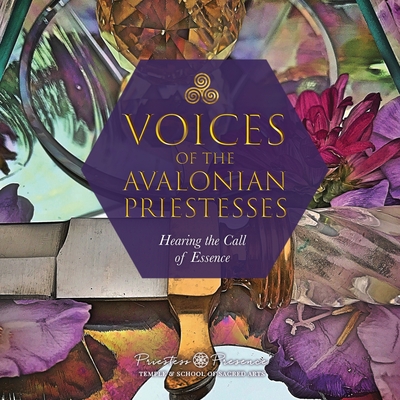 Voices of the Avalonian Priestesses: Hearing the Call of Essence - Cavender, Rebecca, and Ashley, Jane Astara, and Farber, Aurora