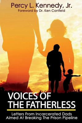 Voices of the Fatherless: Letters from Incarcerated Dads Aimed at Breaking the Prison Pipeline - Kennedy, Percy, and Canfield, Ken (Foreword by), and Tezeno, Diane (Editor)