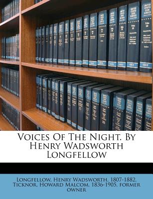 Voices of the Night. by Henry Wadsworth Longfellow - Longfellow, Henry Wadsworth 1807-1882 (Creator), and Ticknor, Howard Malcom 1836-1905 (Creator)