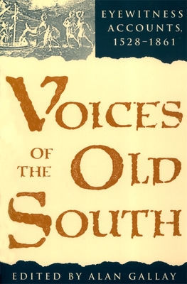 Voices of the Old South: Eyewitness Accounts, 15281861 - Gallay, Alan (Editor)