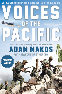 Voices of the Pacific, Expanded Edition: Untold Stories from the Marine Heroes of World War II - Makos, Adam, and Brotherton, Marcus