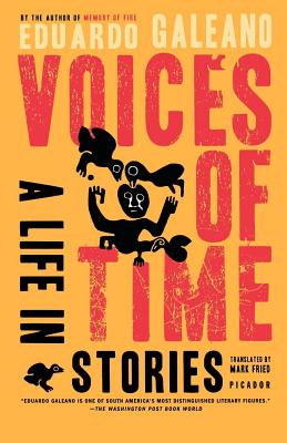 Voices of Time: A Life in Stories - Galeano, Eduardo, and Fried, Mark (Translated by)