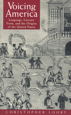 Voicing America: Language, Literary Form, and the Origins of the United States - Looby, Christopher