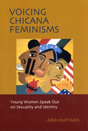 Voicing Chicana Feminisms: Young Women Speak Out on Sexuality and Identity